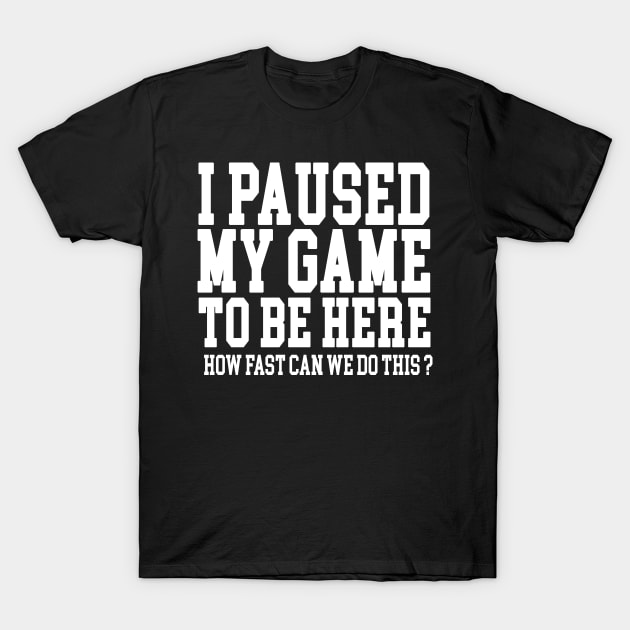 I Paused My Game To Be Here T-Shirt by Magic Arts